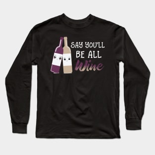 Say You'll Be Wine Long Sleeve T-Shirt